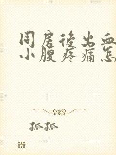 同房后出血伴有小腹疼痛怎么回事