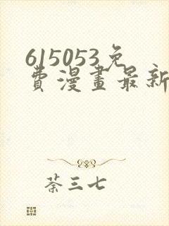 615053免费漫画最新章节阅读