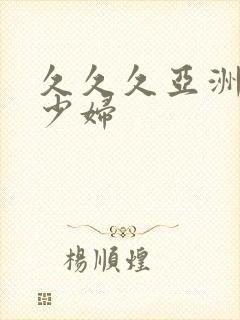 久久久亚洲精品少妇