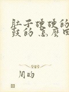 肚子硬硬的 鼓鼓的 怎么回事