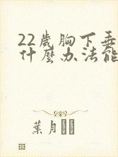 22岁胸下垂有什么办法能挺起来