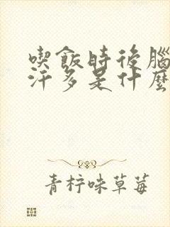 吃饭时后脑勺出汗多是什么原因