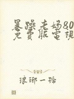 暴躁老妈80集免费版电视剧在线观看