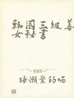 韩国三级善良的女秘书