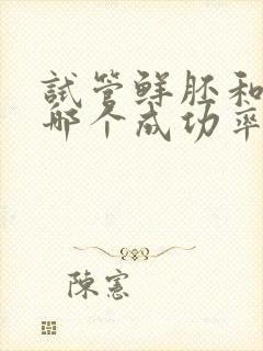 试管鲜胚和囊胚哪个成功率高