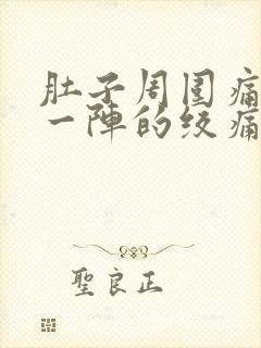 肚子周围痛一阵一阵的绞痛