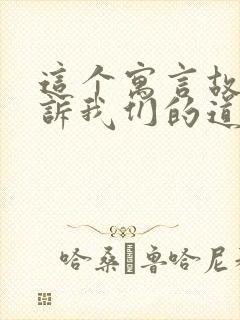 这个寓言故事告诉我们的道理是什么的