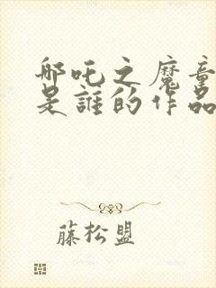 哪吒之魔童降世是谁的作品封面