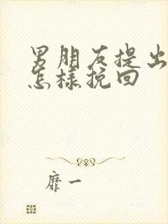 男朋友提出分手怎样挽回