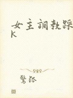 女主调教踩踏vk