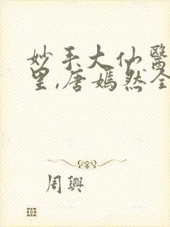 妙手大仙医陈万里,唐嫣然全部章节免费阅读