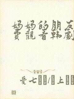 妈妈的朋友2免费观看韩剧