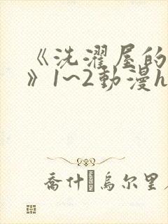 《洗濯屋的小信》1~2动漫h