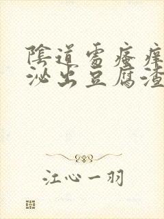 阴道处瘙痒还分泌出豆腐渣是的分泌物