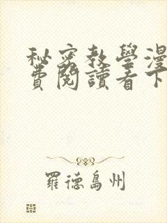 秘密教学漫画免费阅读看下拉式笔趣