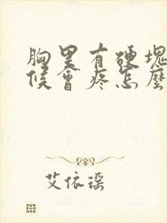 胸里有硬块有时候会疼怎么回事封面