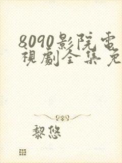 8090影院电视剧全集免费观看高清