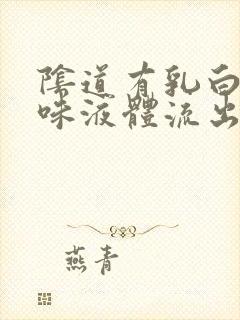 阴道有乳白色无味液体流出是怎么回事