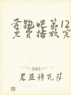 奔跑吧第12季免费播放完整版