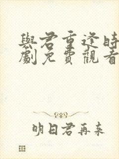 与君重逢时电视剧免费观看封面