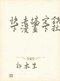 快去搞定铁壁陛下漫画下拉式免费