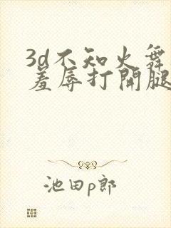 3d不知火舞被羞辱打开腿视频封面