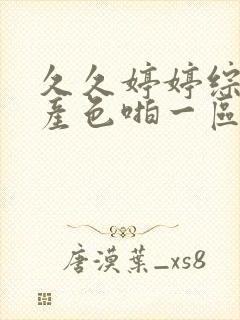 久久婷婷综合国产色啪一区