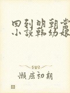 回到明朝当王爷小说韩幼娘的结局