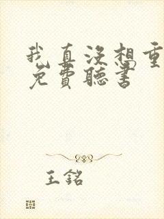 我真没想重生啊免费听书封面