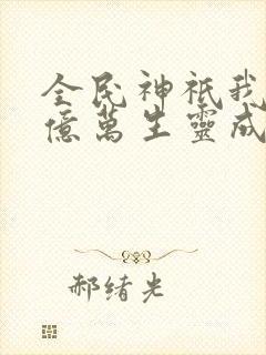 全民神祇我献祭亿万生灵成神免费阅读