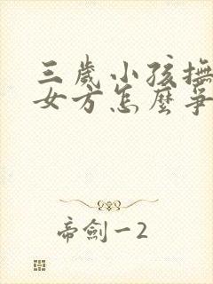 三岁小孩抚养权女方怎么争取