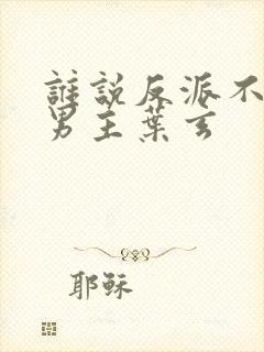 谁说反派不能当男主叶玄