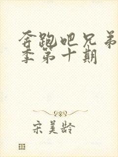 奔跑吧兄弟第七季第十期