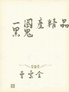 一国产精品黑人黑鬼