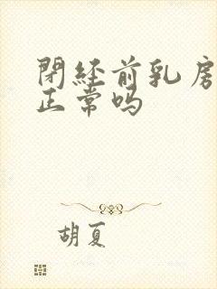 闭经前乳房胀痛正常吗