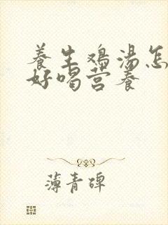 养生鸡汤怎么炖好喝营养