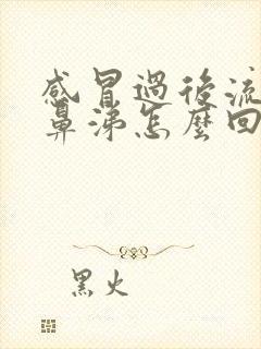 感冒过后流黄色鼻涕怎么回事