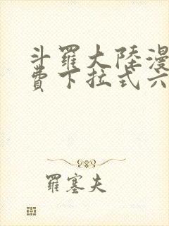 斗罗大陆漫画免费下拉式六漫画6漫画六漫画