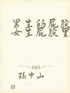 男生的屁股插进女生屁股里的视频