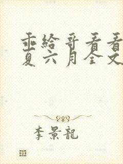 乖给哥看看by夏六月全文笔趣阁