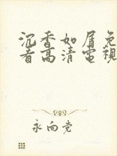 沉香如屑免费观看高清电视剧