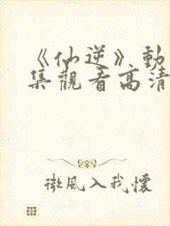 《仙逆》动漫全集观看高清封面