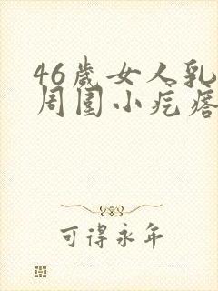 46岁女人乳头周围小疙瘩疼是什么原因