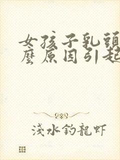 女孩子乳头大什么原因引起的封面