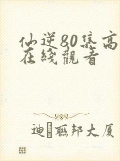 仙逆80集高清在线观看