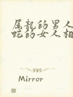 属龙的男人和属蛇的女人相配吗