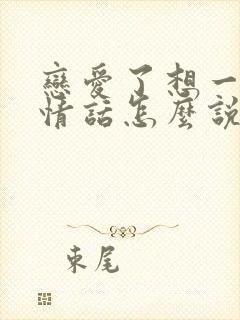 恋爱了想一个人情话怎么说