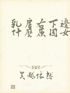 乳房右下边疼是什么原因女性封面