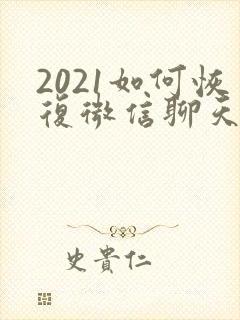 2021如何恢复微信聊天记录
