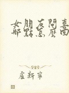 女朋友问喜欢她哪点怎么回答